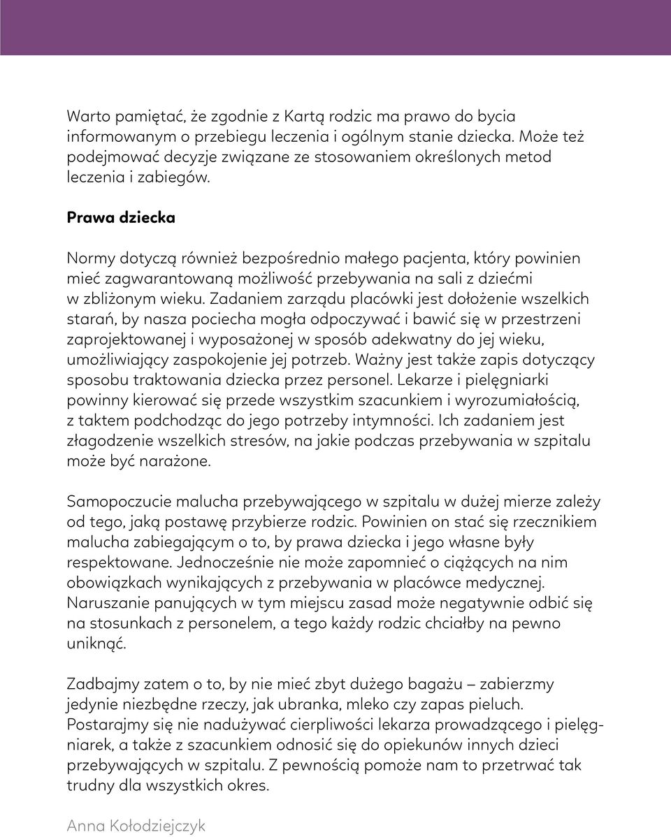 Prawa dziecka Normy dotyczą również bezpośrednio małego pacjenta, który powinien mieć zagwarantowaną możliwość przebywania na sali z dziećmi w zbliżonym wieku.