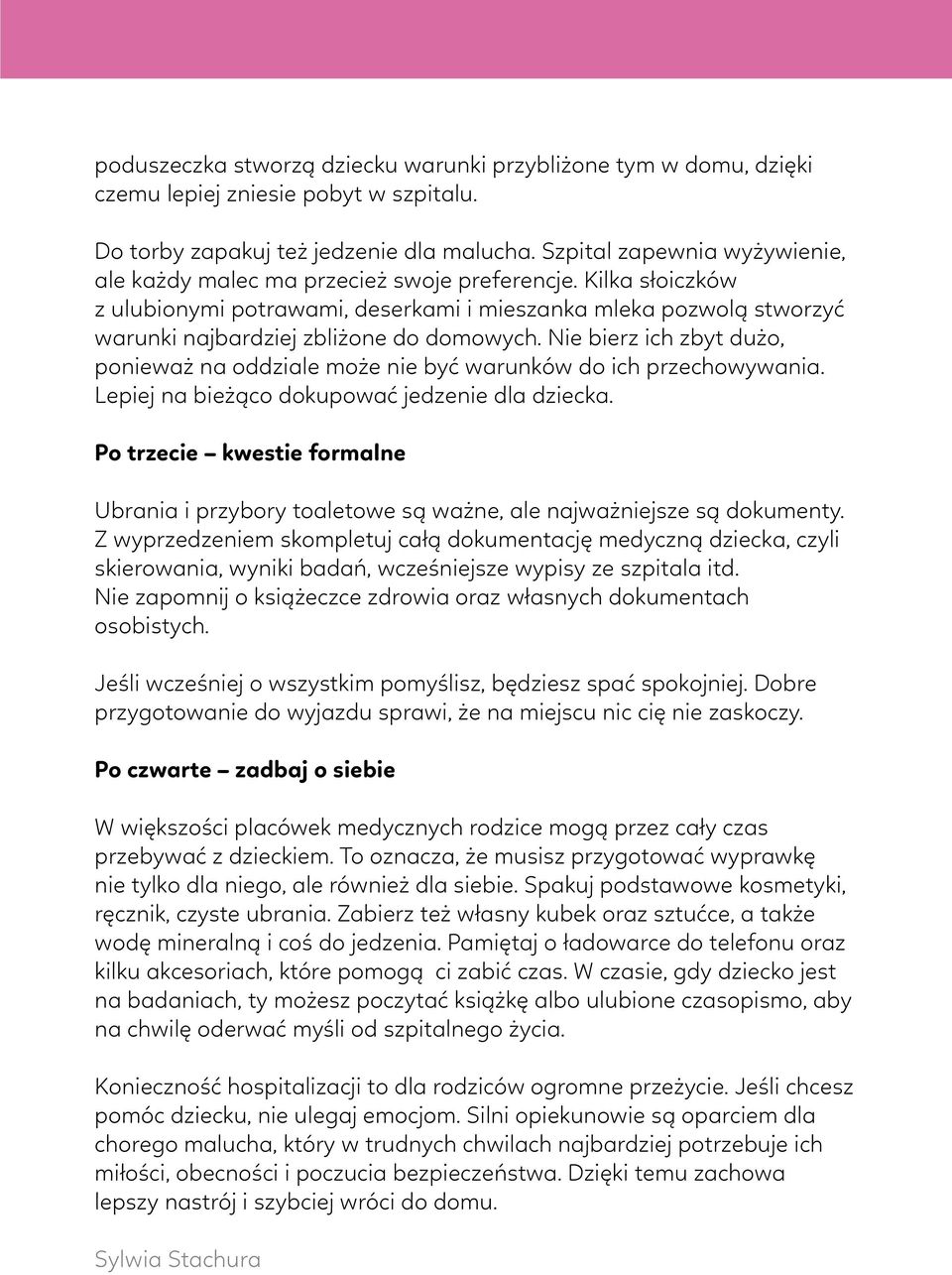 Kilka słoiczków z ulubionymi potrawami, deserkami i mieszanka mleka pozwolą stworzyć warunki najbardziej zbliżone do domowych.