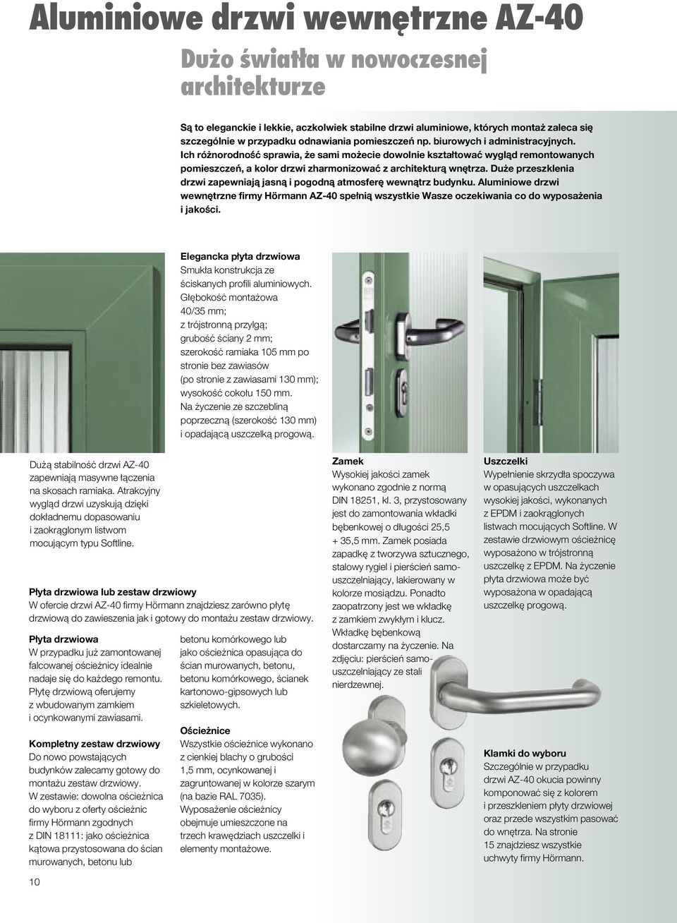Du e przeszklenia drzwi zapewniajå jasnå i pogodnå atmosfer wewnåtrz budynku. Aluminiowe drzwi wewn trzne firmy Hörmann AZ-40 spe niå wszystkie Wasze oczekiwania co do wyposa enia i jako ci.