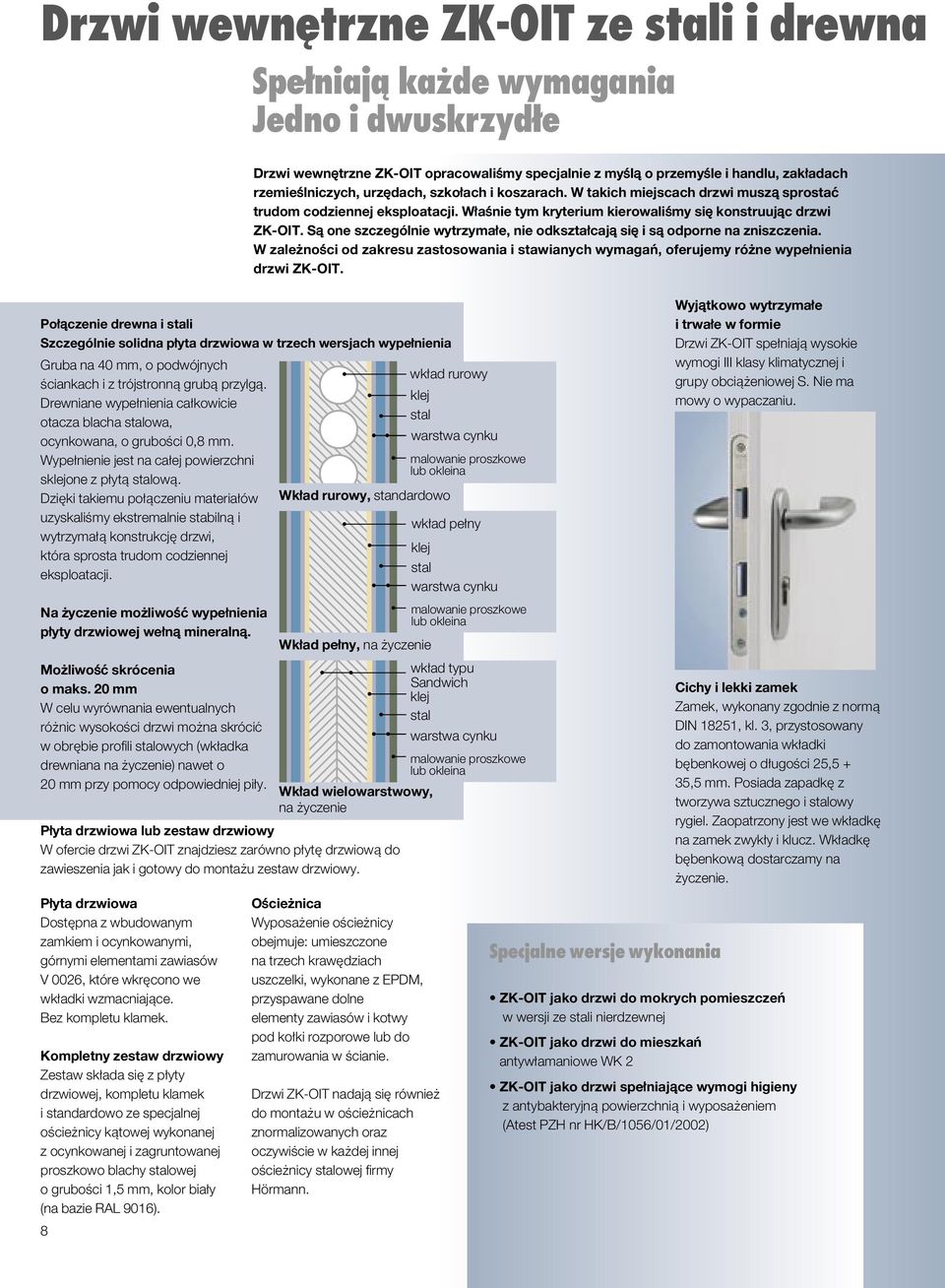 Så one szczególnie wytrzyma e, nie odkszta cajå si i så odporne na zniszczenia. W zale no ci od zakresu zastosowania i stawianych wymagaµ, oferujemy ró ne wype nienia drzwi ZK-OIT.