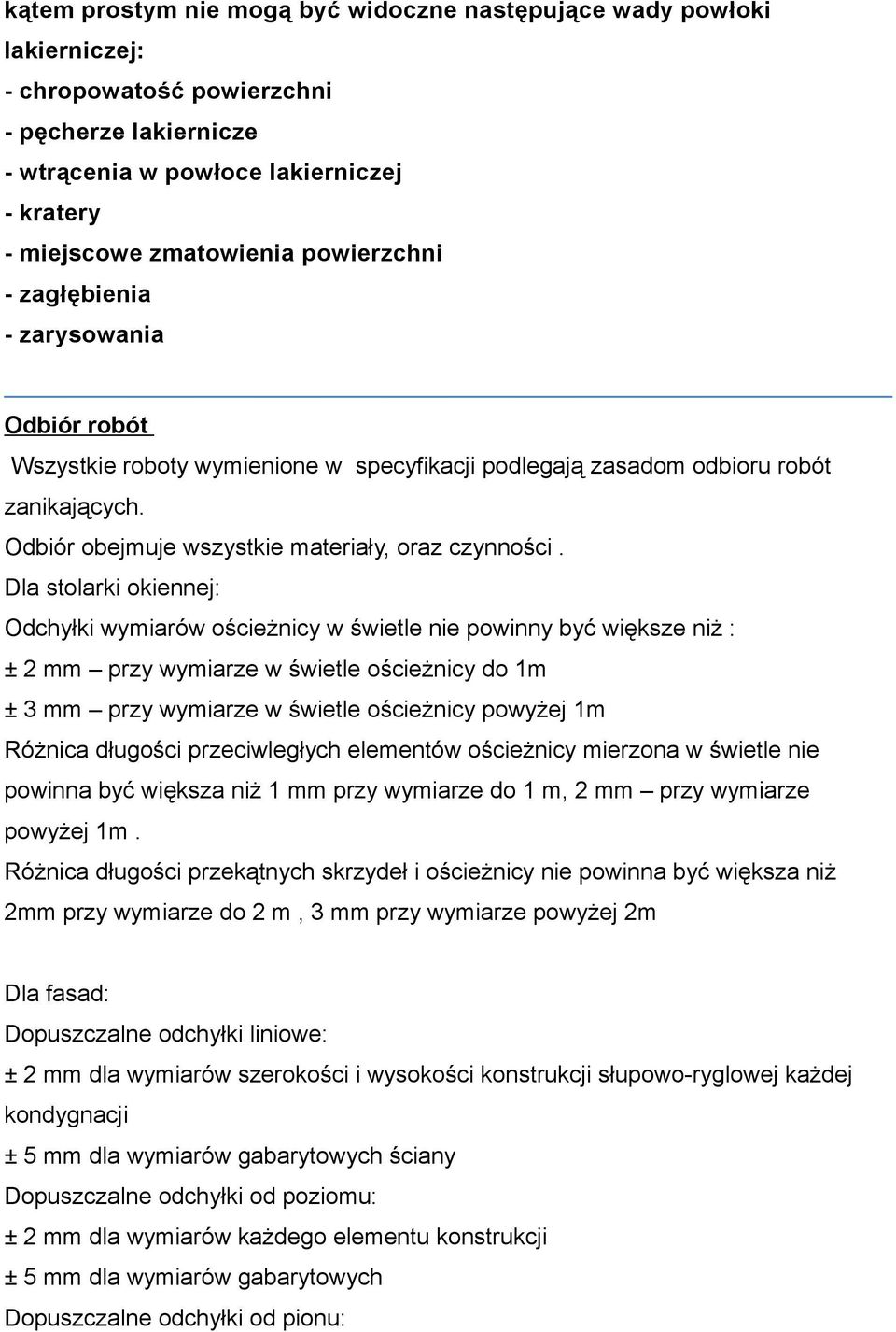 Dla stolarki okiennej: Odchyłki wymiarów ościeżnicy w świetle nie powinny być większe niż : ± 2 mm przy wymiarze w świetle ościeżnicy do 1m ± 3 mm przy wymiarze w świetle ościeżnicy powyżej 1m