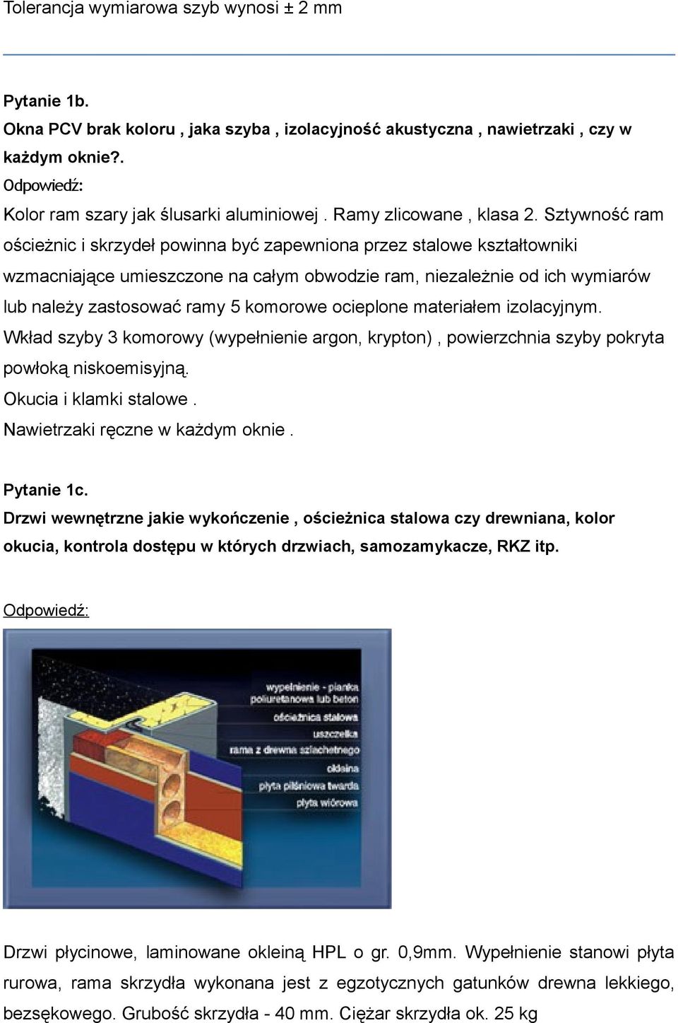 Sztywność ram ościeżnic i skrzydeł powinna być zapewniona przez stalowe kształtowniki wzmacniające umieszczone na całym obwodzie ram, niezależnie od ich wymiarów lub należy zastosować ramy 5 komorowe