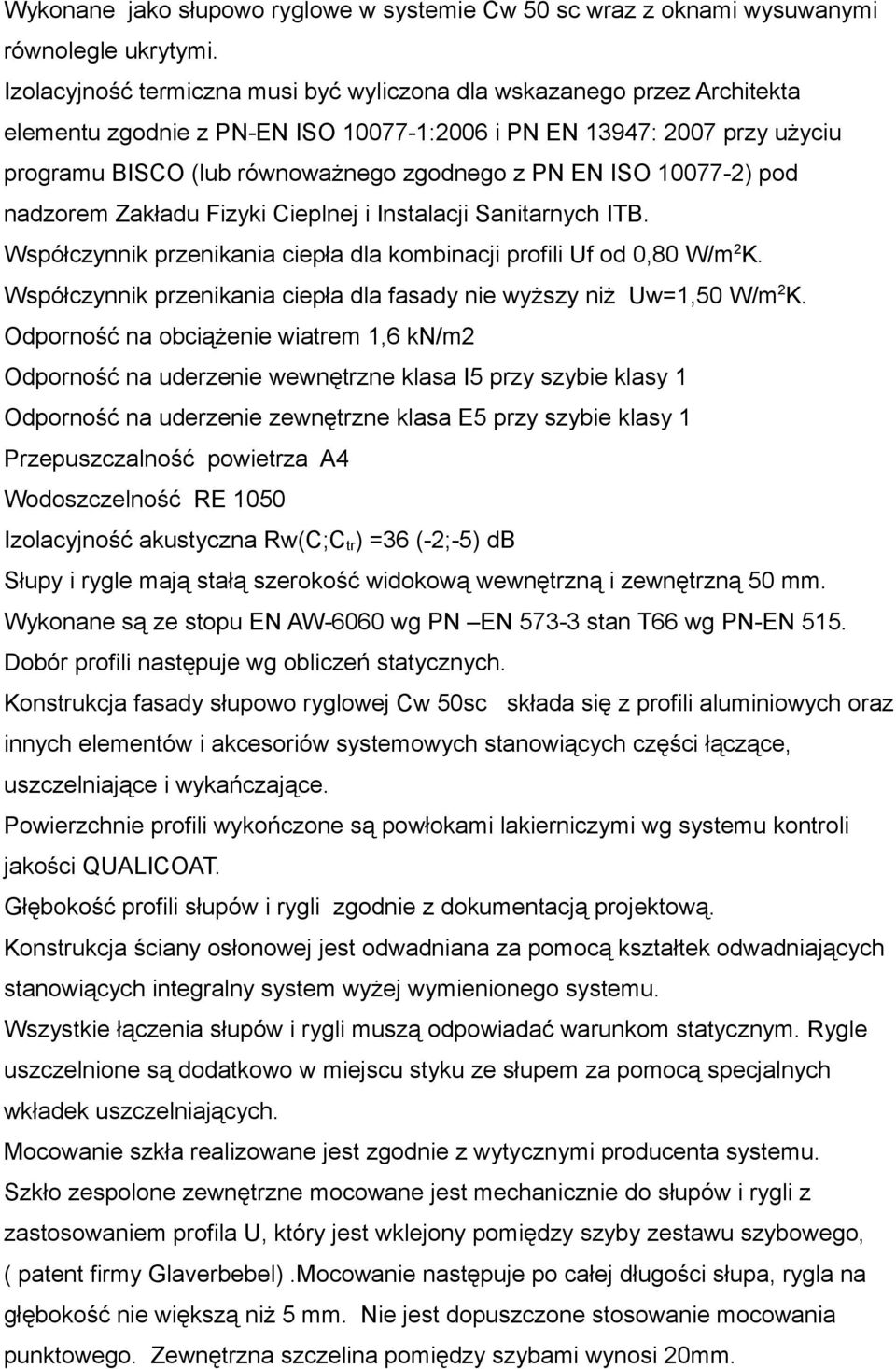 ISO 10077-2) pod nadzorem Zakładu Fizyki Cieplnej i Instalacji Sanitarnych ITB. Współczynnik przenikania ciepła dla kombinacji profili Uf od 0,80 W/m 2 K.