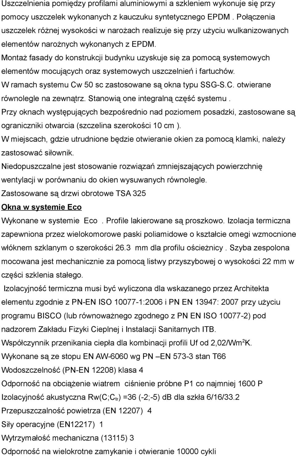 Montaż fasady do konstrukcji budynku uzyskuje się za pomocą systemowych elementów mocujących oraz systemowych uszczelnień i fartuchów. W ramach systemu Cw 50 sc zastosowane są okna typu SSG-S.C. otwierane równolegle na zewnątrz.