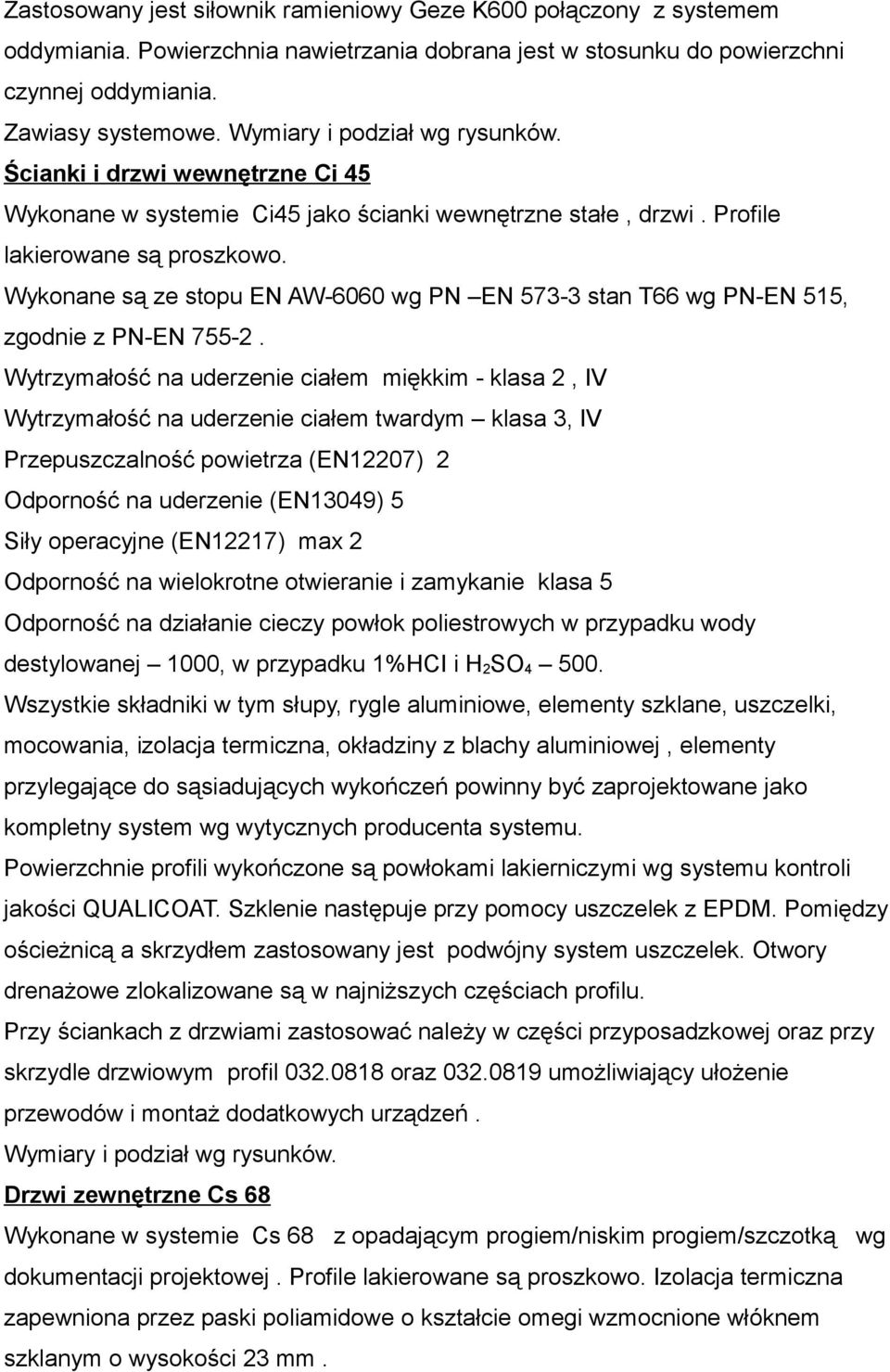 Wykonane są ze stopu EN AW-6060 wg PN EN 573-3 stan T66 wg PN-EN 515, zgodnie z PN-EN 755-2.