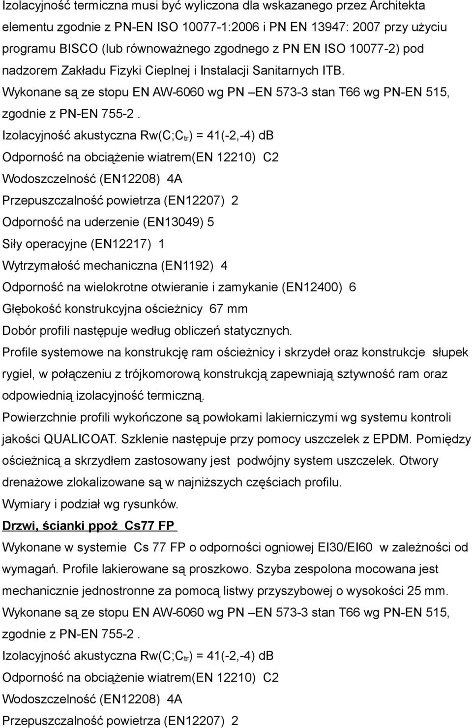 Izolacyjność akustyczna Rw(C;C tr ) = 41(-2,-4) db Odporność na obciążenie wiatrem(en 12210) C2 Wodoszczelność (EN12208) 4A Przepuszczalność powietrza (EN12207) 2 Odporność na uderzenie (EN13049) 5