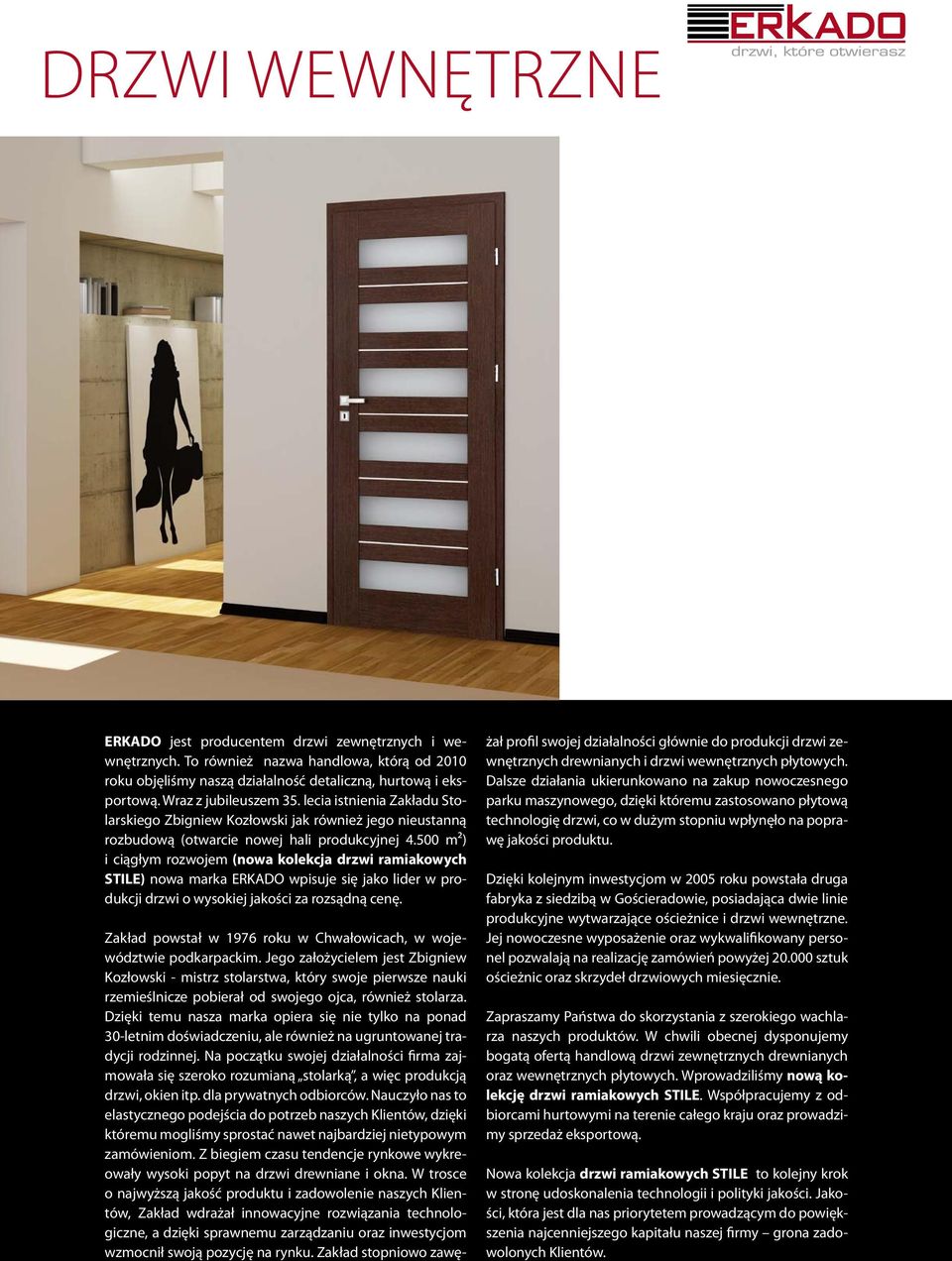 500 m²) i ciągłym rozwojem (nowa kolekcja drzwi ramiakowych STILE) nowa marka ERKADO wpisuje się jako lider w produkcji drzwi o wysokiej jakości za rozsądną cenę.