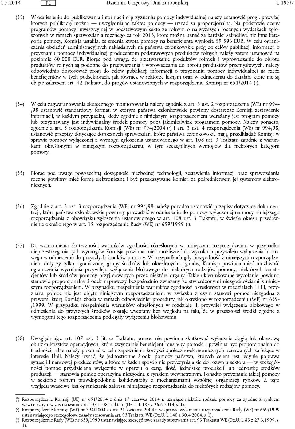 Na podstawie oceny programów pomocy inwestycyjnej w podstawowym sektorze rolnym o najwyższych rocznych wydatkach zgłoszonych w ramach sprawozdania rocznego za rok 2013, które można uznać za bardziej