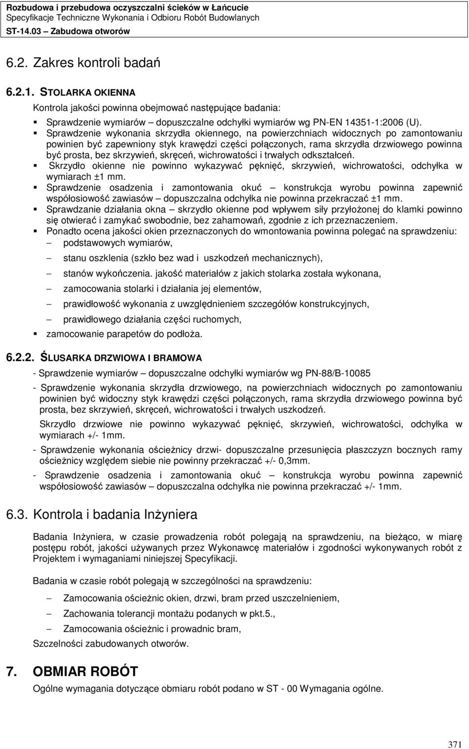skrzywień, skręceń, wichrowatości i trwałych odkształceń. Skrzydło okienne nie powinno wykazywać pęknięć, skrzywień, wichrowatości, odchyłka w wymiarach ±1 mm.