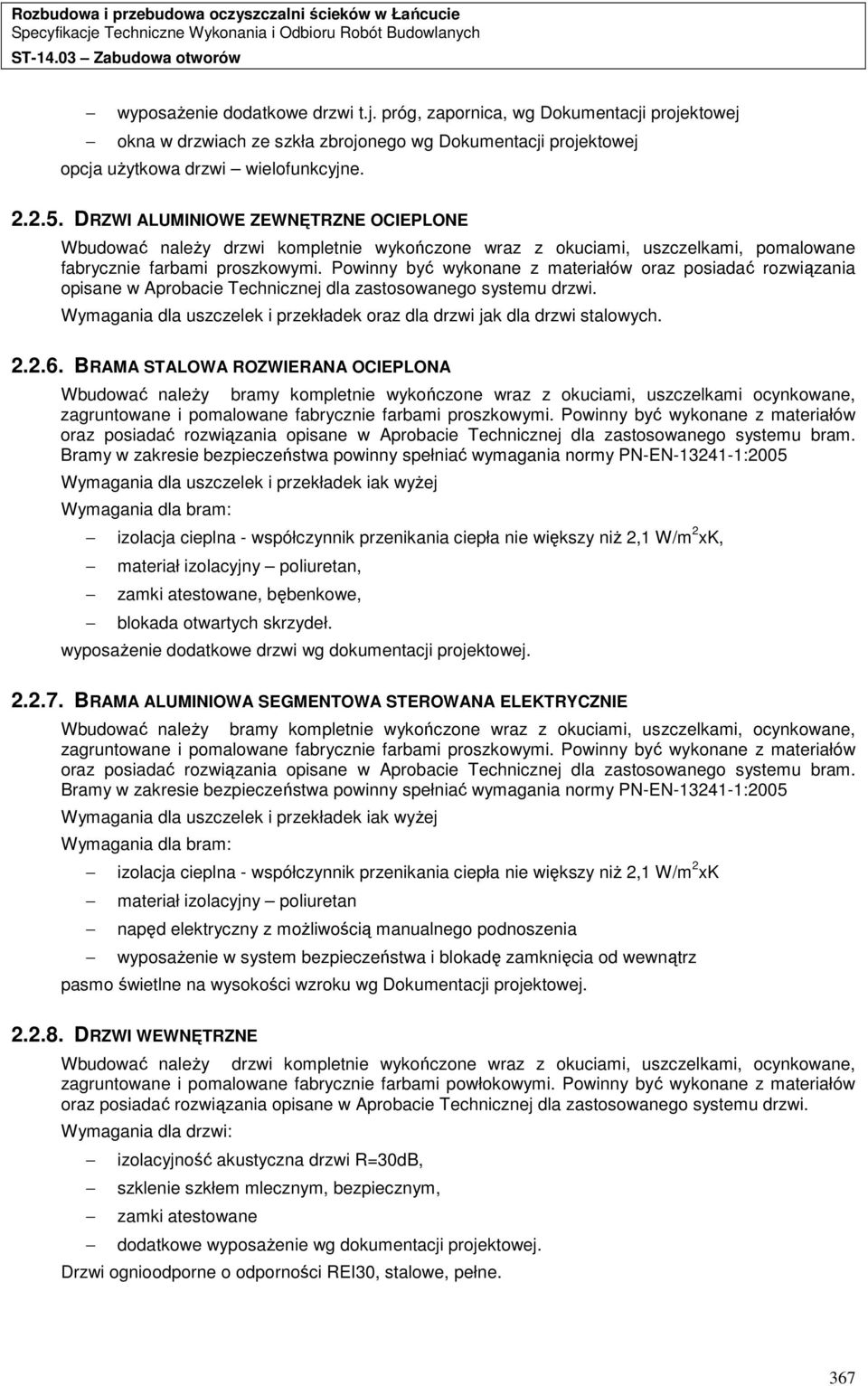 Powinny być wykonane z materiałów oraz posiadać rozwiązania opisane w Aprobacie Technicznej dla zastosowanego systemu drzwi.
