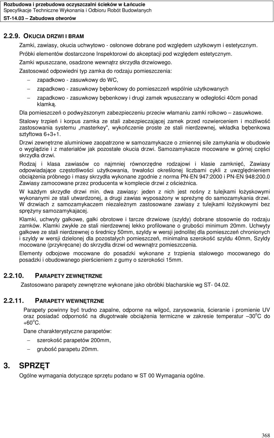 Zastosować odpowiedni typ zamka do rodzaju pomieszczenia: zapadkowo - zasuwkowy do WC, zapadkowo - zasuwkowy bębenkowy do pomieszczeń wspólnie uŝytkowanych zapadkowo - zasuwkowy bębenkowy i drugi