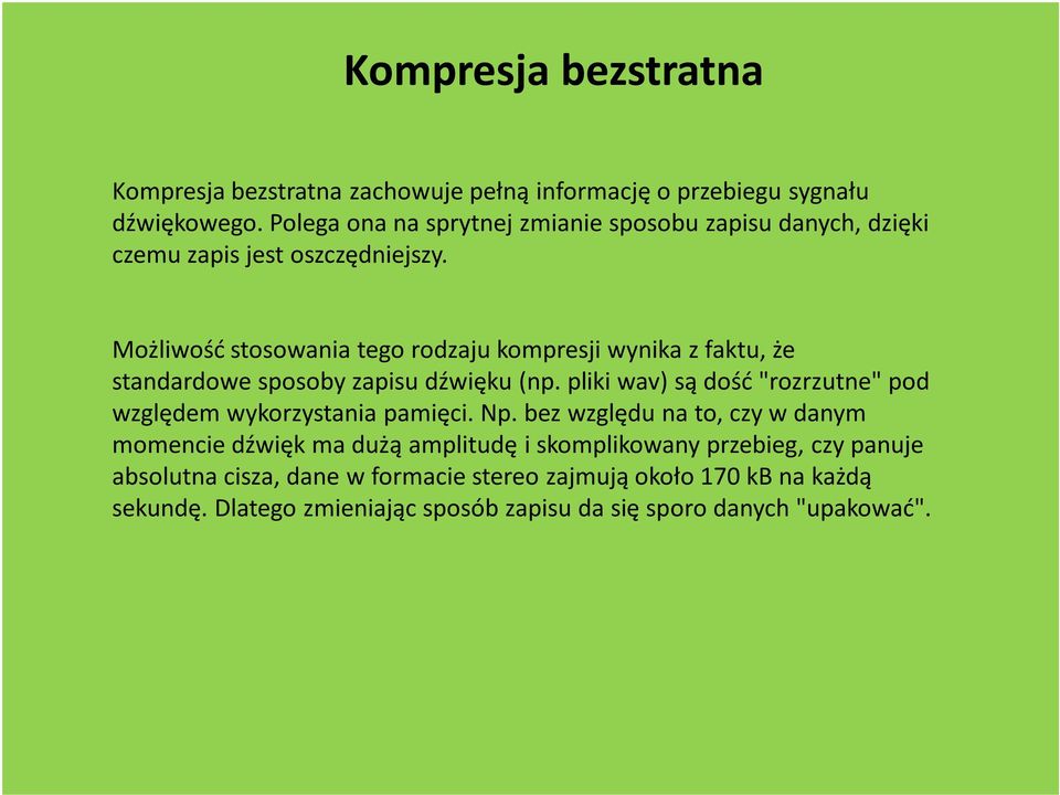 Możliwość stosowania tego rodzaju kompresji wynika z faktu, że standardowe sposoby zapisu dźwięku (np.