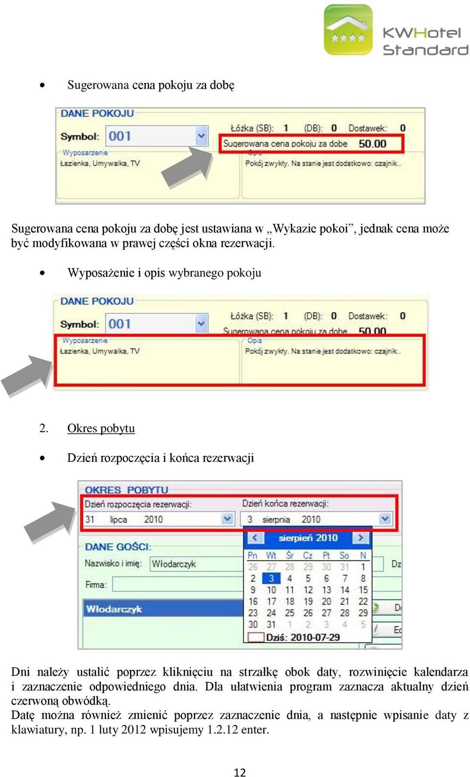 Okres pobytu Dzień rozpoczęcia i końca rezerwacji Dni należy ustalić poprzez kliknięciu na strzałkę obok daty, rozwinięcie kalendarza i