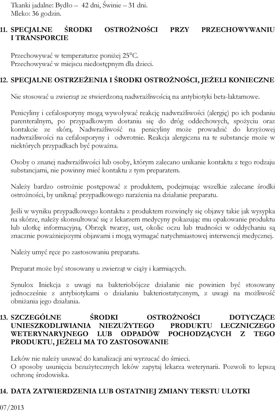 Penicyliny i cefalosporyny mogą wywoływać reakcję nadwrażliwości (alergię) po ich podaniu parenteralnym, po przypadkowym dostaniu się do dróg oddechowych, spożyciu oraz kontakcie ze skórą.