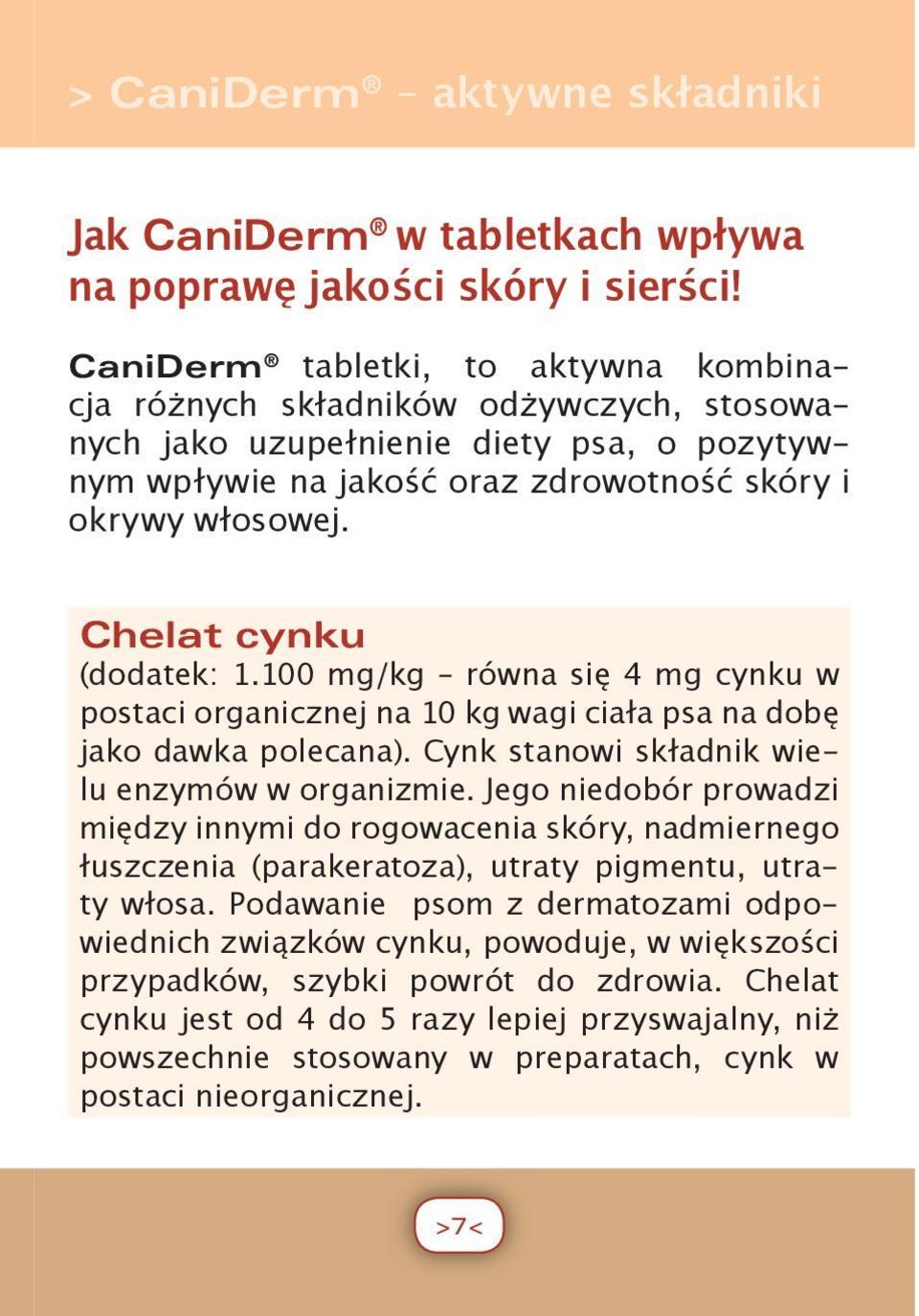 Chelat cynku (dodatek: 1.100 mg/kg równa się 4 mg cynku w postaci organicznej na 10 kg wagi ciała psa na dobę jako dawka polecana). Cynk stanowi składnik wielu enzymów w organizmie.