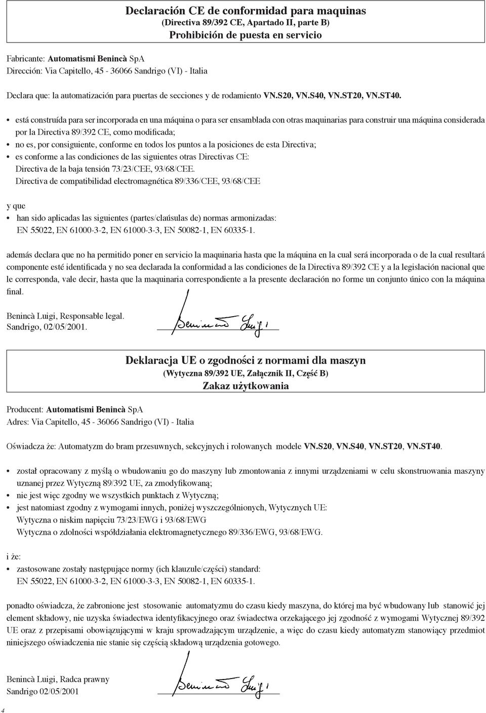 está construída para ser incorporada en una máquina o para ser ensamblada con otras maquinarias para construir una máquina considerada por la Directiva 89/392 CE, como modificada; no es, por