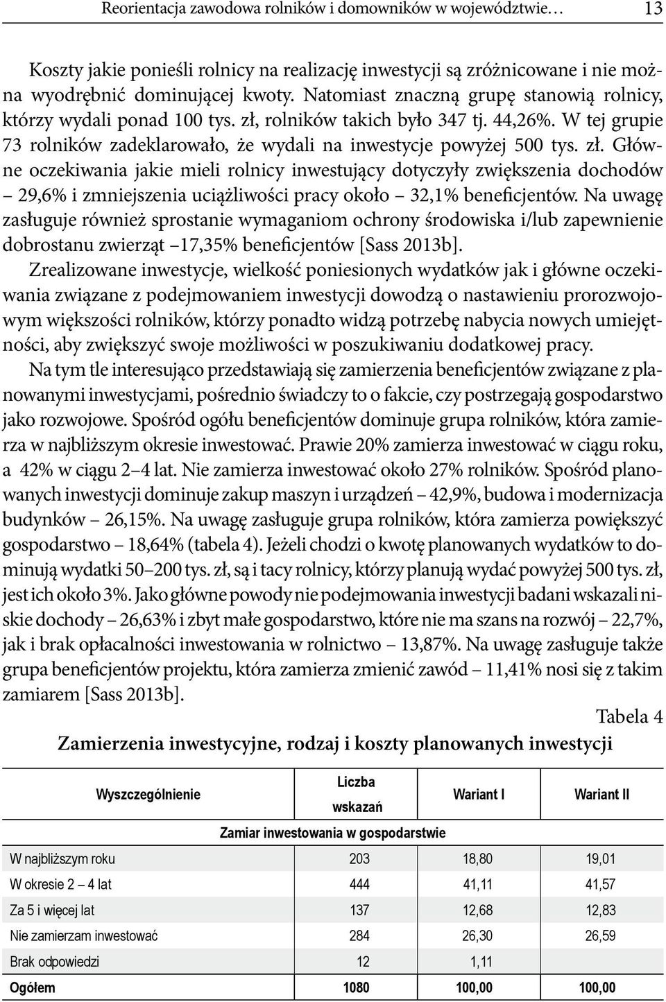 rolników takich było 347 tj. 44,26%. W tej grupie 73 rolników zadeklarowało, że wydali na inwestycje powyżej 500 tys. zł.
