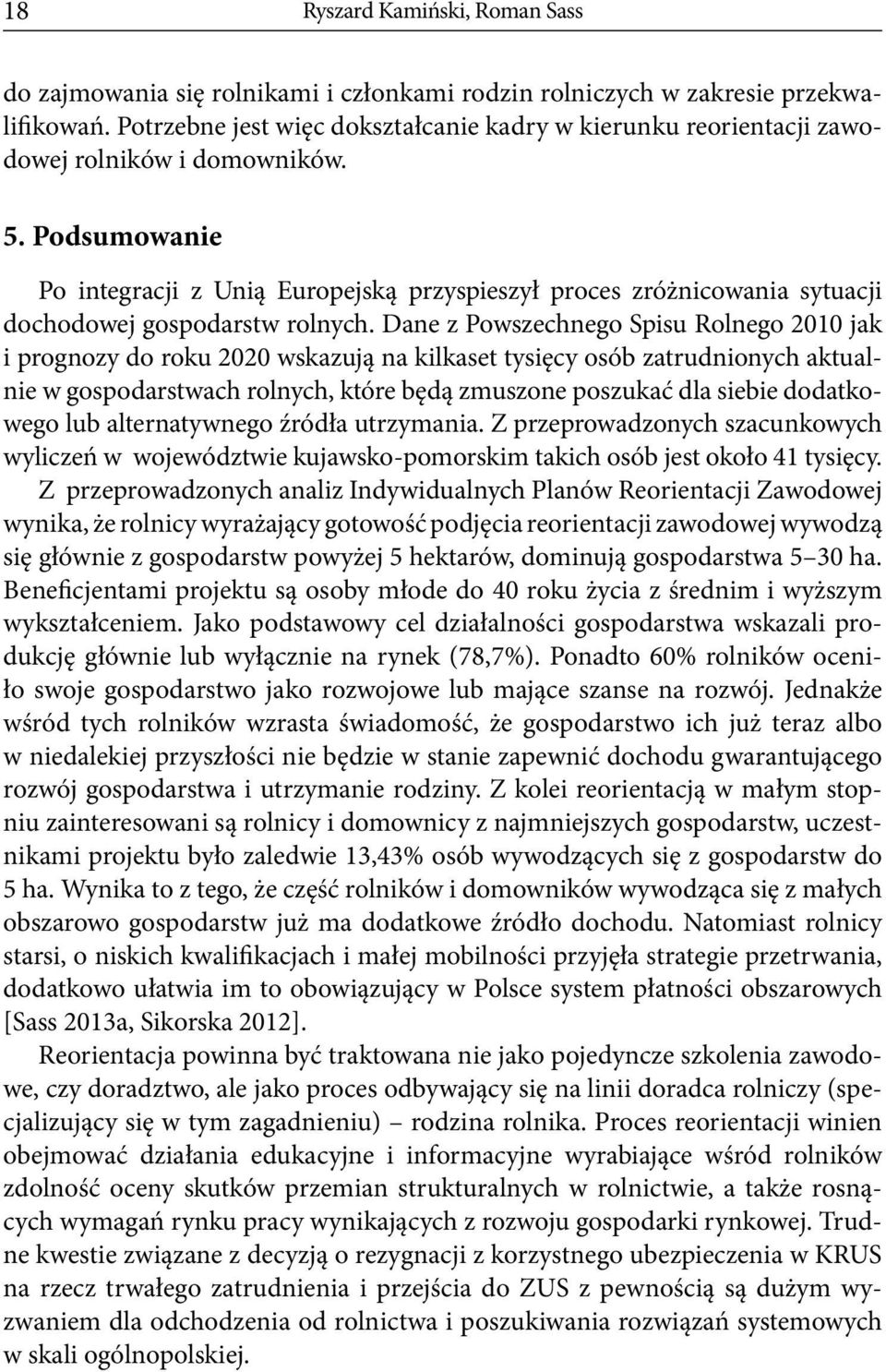 Podsumowanie Po integracji z Unią Europejską przyspieszył proces zróżnicowania sytuacji dochodowej gospodarstw rolnych.