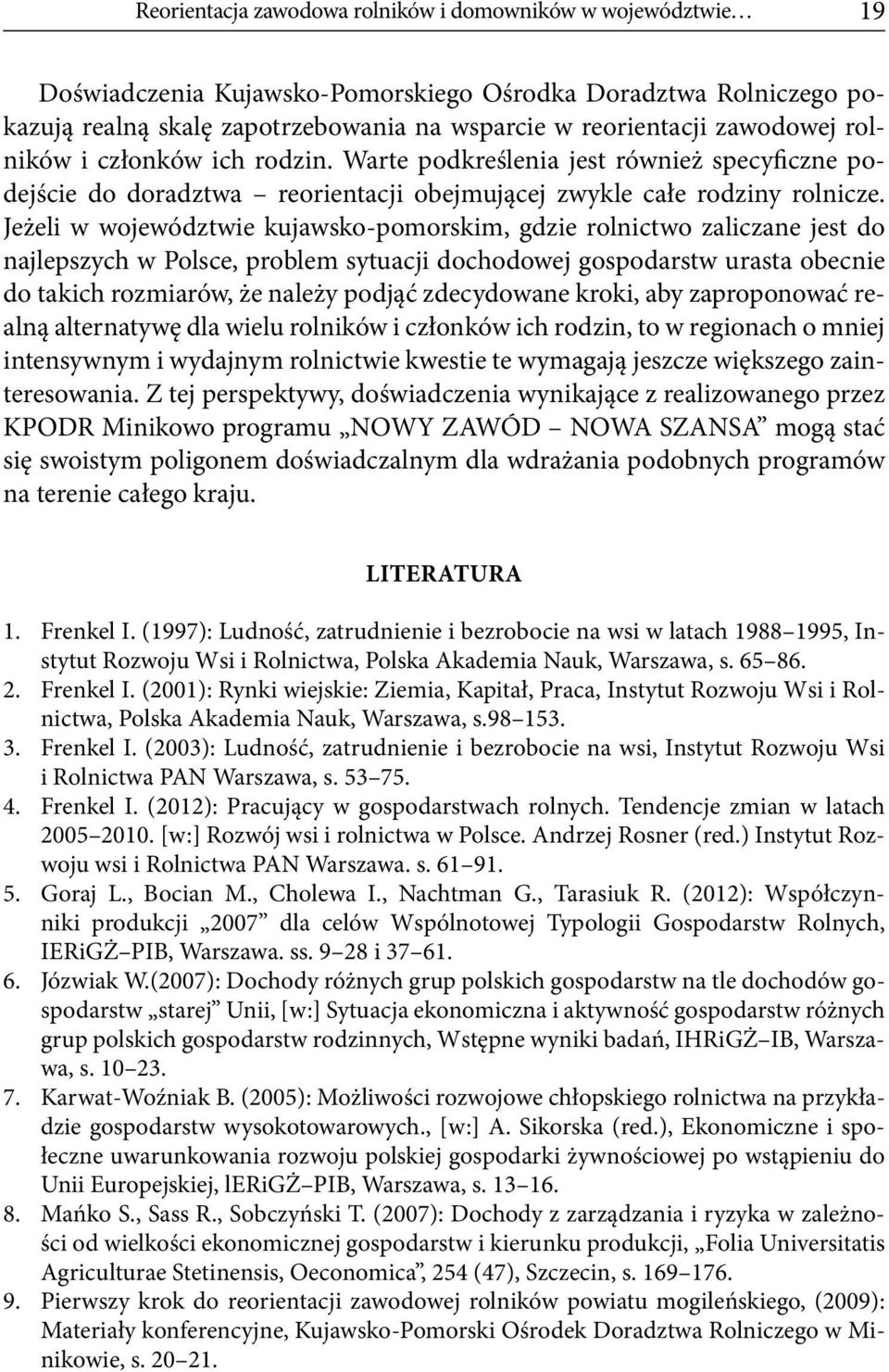 Jeżeli w województwie kujawsko-pomorskim, gdzie rolnictwo zaliczane jest do najlepszych w Polsce, problem sytuacji dochodowej gospodarstw urasta obecnie do takich rozmiarów, że należy podjąć