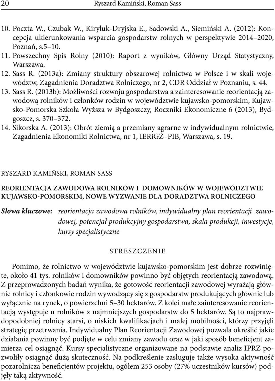 Sass R. (2013a): Zmiany struktury obszarowej rolnictwa w Polsce i w skali województw, Zagadnienia Doradztwa Rolniczego, nr 2, CDR Oddział w Poznaniu, s. 44. 13. Sass R.