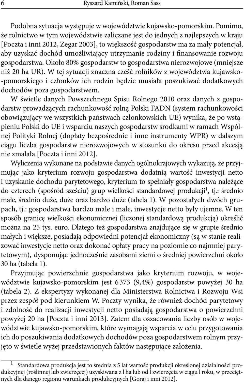 umożliwiający utrzymanie rodziny i finansowanie rozwoju gospodarstwa. Około 80% gospodarstw to gospodarstwa nierozwojowe (mniejsze niż 20 ha UR).