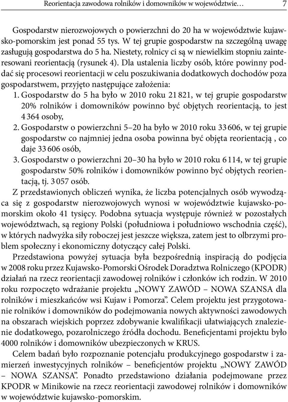 Dla ustalenia liczby osób, które powinny poddać się procesowi reorientacji w celu poszukiwania dodatkowych dochodów poza gospodarstwem, przyjęto następujące założenia: 1.