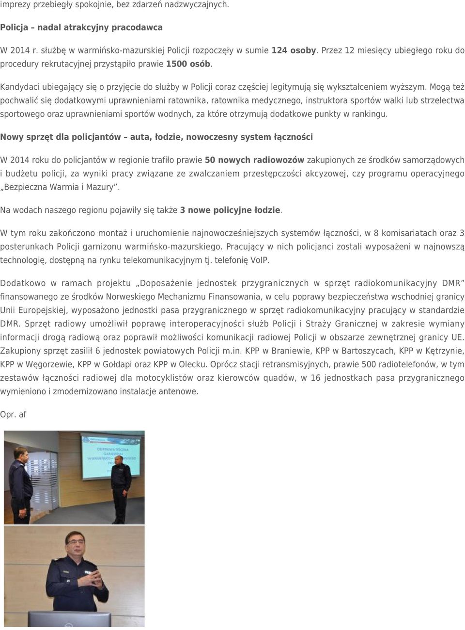 Mogą też pochwalić się dodatkowymi uprawnieniami ratownika, ratownika medycznego, instruktora sportów walki lub strzelectwa sportowego oraz uprawnieniami sportów wodnych, za które otrzymują dodatkowe
