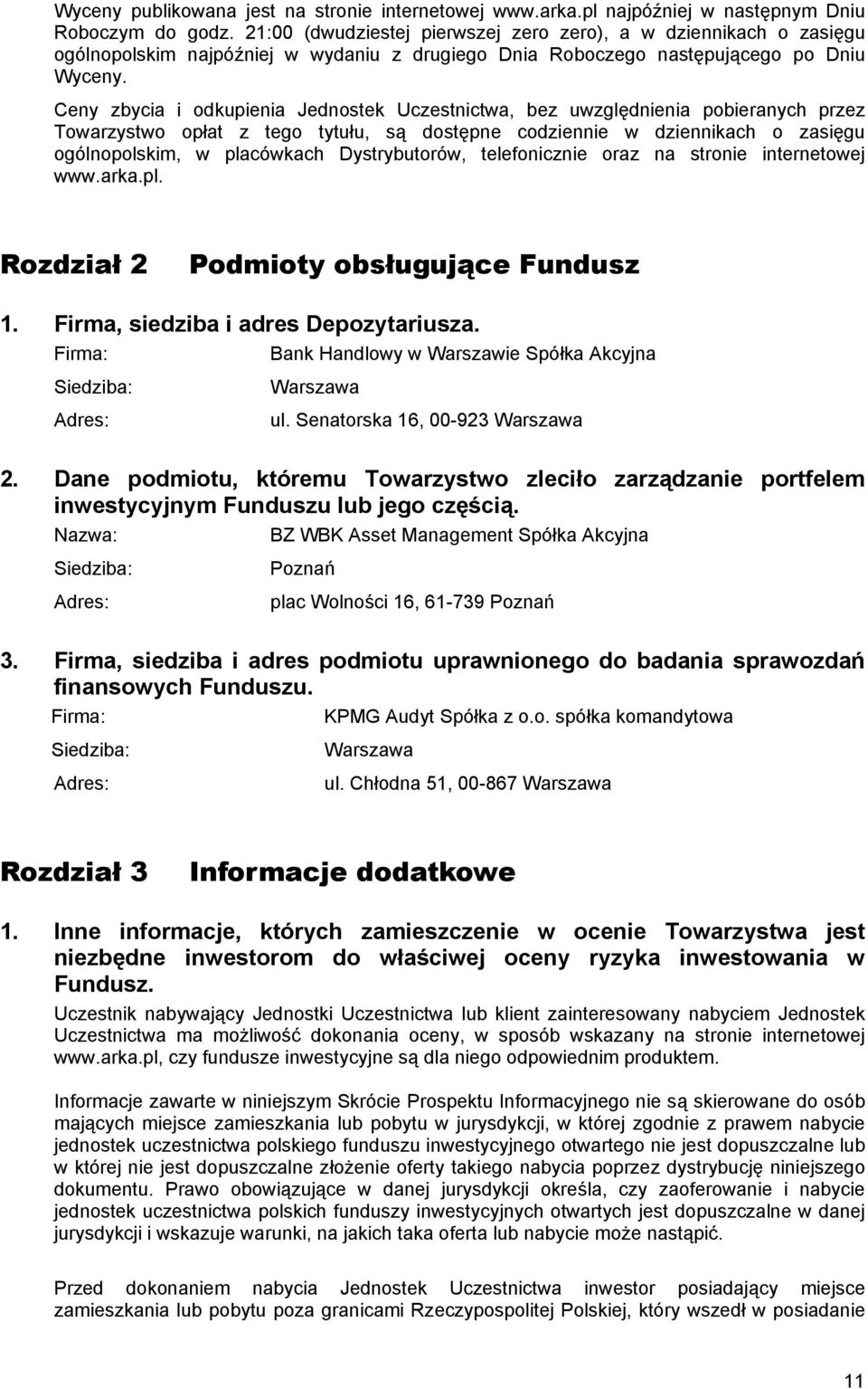 Ceny zbycia i odkupienia Jednostek Uczestnictwa, bez uwzględnienia pobieranych przez Towarzystwo opłat z tego tytułu, są dostępne codziennie w dziennikach o zasięgu ogólnopolskim, w placówkach