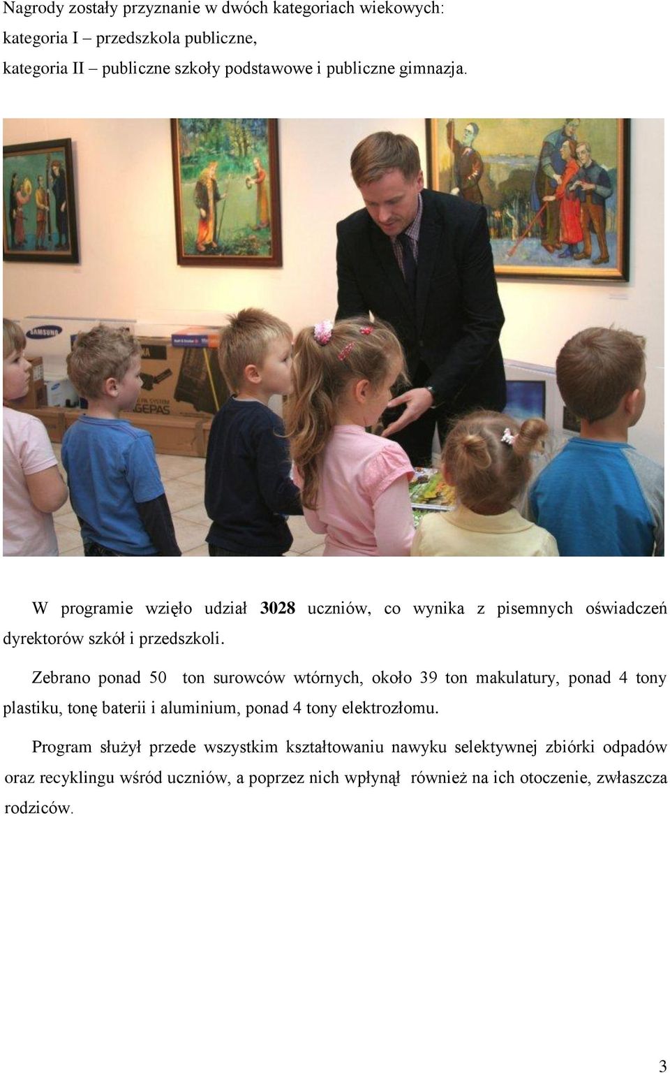 Zebrano ponad 50 ton surowców wtórnych, około 39 ton makulatury, ponad 4 tony plastiku, tonę baterii i aluminium, ponad 4 tony elektrozłomu.