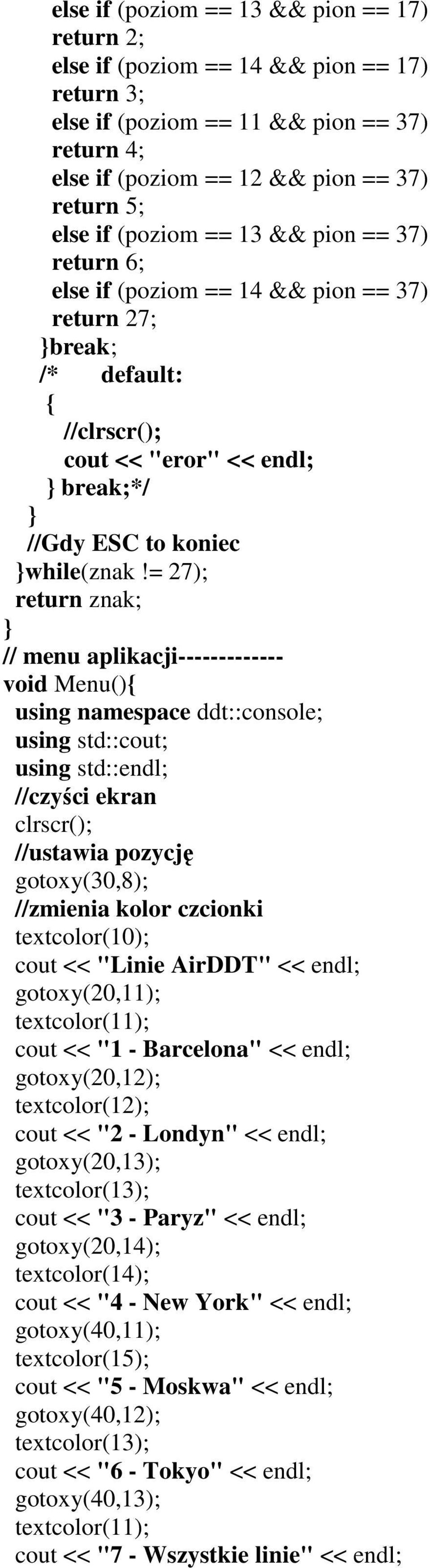 = 27); return znak; // menu aplikacji------------- void Menu() using namespace ddt::console; using std::endl; //czyści ekran clrscr(); //ustawia pozycję gotoxy(30,8); //zmienia kolor czcionki