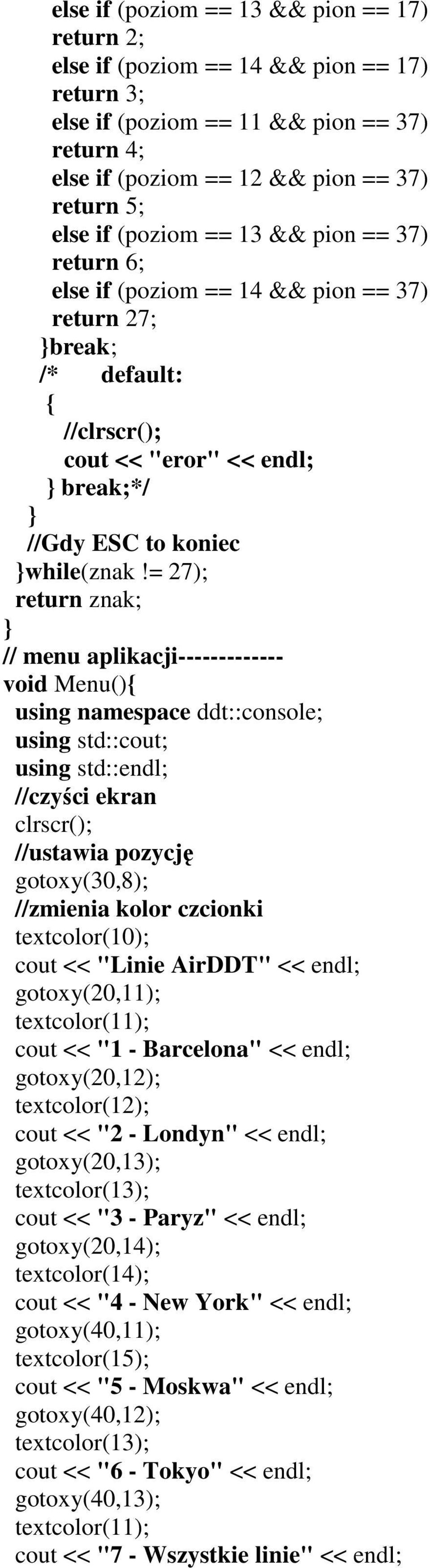 = 27); return znak; // menu aplikacji------------- void Menu() using namespace ddt::console; using std::endl; //czyści ekran clrscr(); //ustawia pozycję gotoxy(30,8); //zmienia kolor czcionki