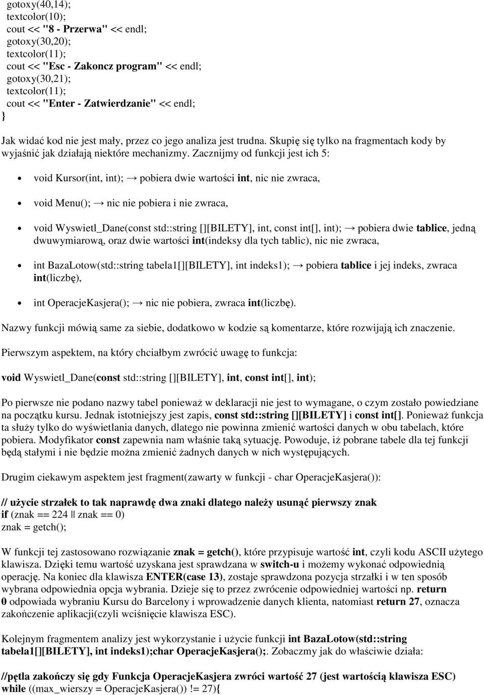 Zacznijmy od funkcji jest ich 5: void Kursor(int, int); pobiera dwie wartości int, nic nie zwraca, void Menu(); nic nie pobiera i nie zwraca, void Wyswietl_Dane(const std::string [][BILETY], int,