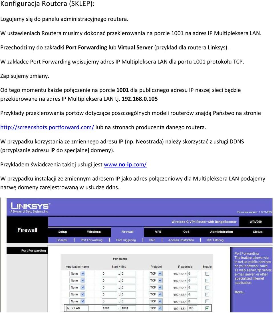 Zapisujemy zmiany. Od tego momentu każde połączenie na porcie 1001 dla publicznego adresu IP naszej sieci będzie przekierowane na adres IP Multipleksera LAN tj. 192.168.0.105 Przykłady przekierowania portów dotyczące poszczególnych modeli routerów znajdą Państwo na stronie http://screenshots.