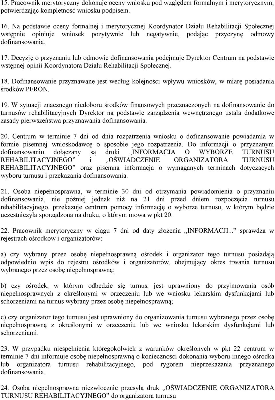 Decyzję o przyznaniu lub odmowie dofinansowania podejmuje Dyrektor Centrum na podstawie wstępnej opinii Koordynatora Działu Rehabilitacji Społecznej. 18.