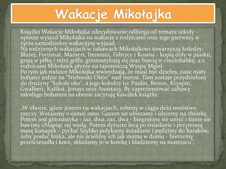 ciuciubabkę, a z rodzicami Mikołajek płynie na tajemniczą Wyspę Mgieł. Po tym jak rodzice Mikołajka stwierdzają, że musi być dzielny, nasz mały bohater jedzie na "Niebieski Obóz" nad morze.