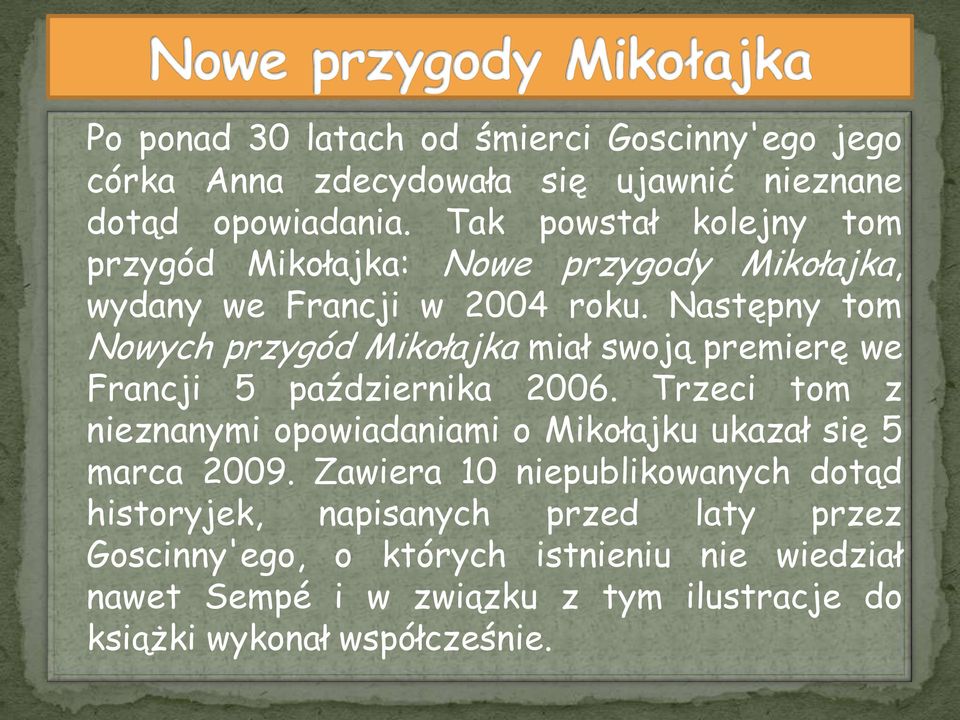 Następny tom Nowych przygód Mikołajka miał swoją premierę we Francji 5 października 2006.