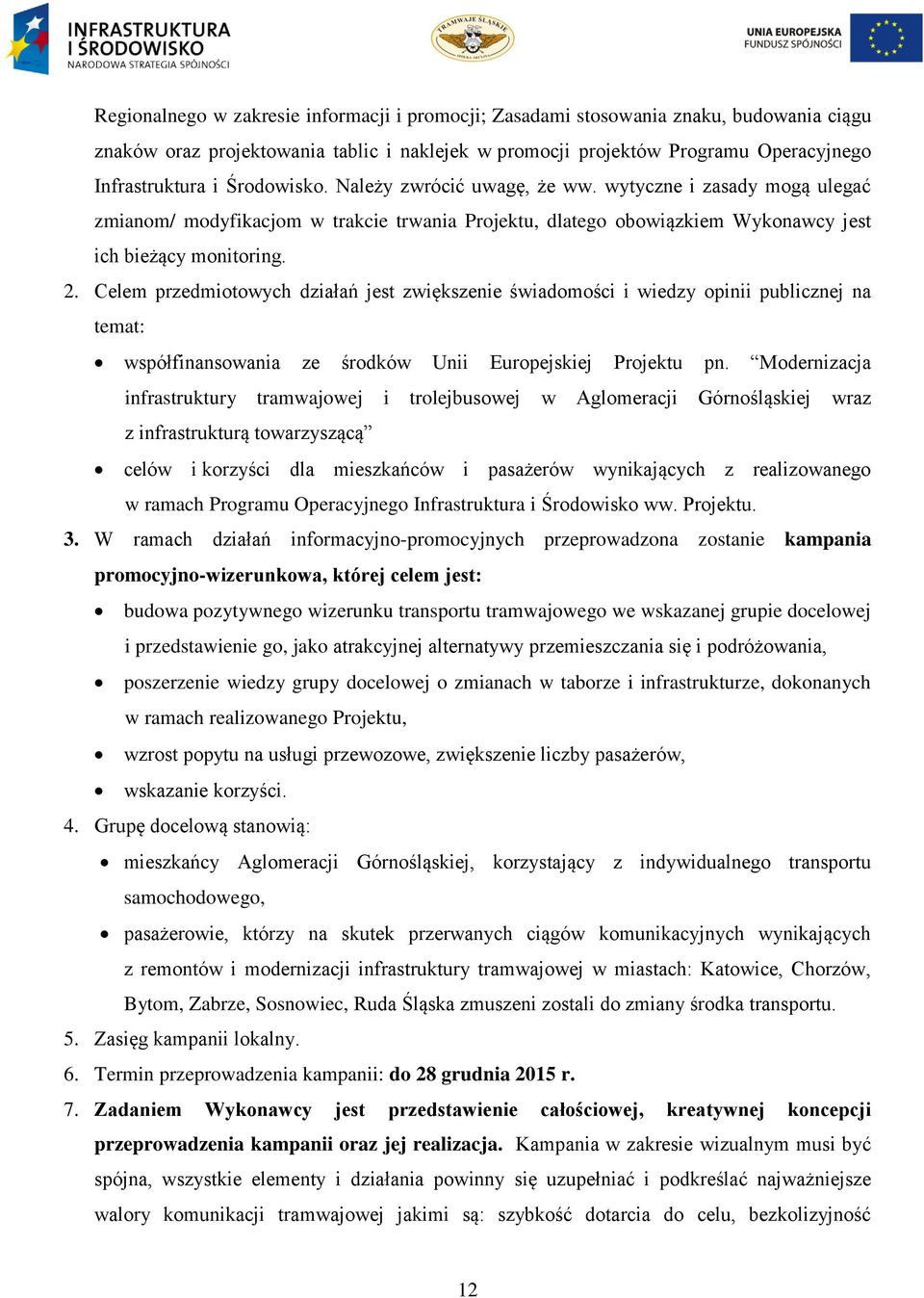 Celem przedmiotowych działań jest zwiększenie świadomości i wiedzy opinii publicznej na temat: współfinansowania ze środków Unii Europejskiej Projektu pn.