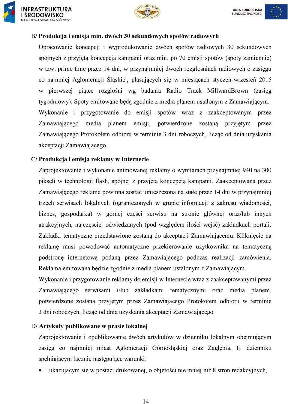 prime time przez 14 dni, w przynajmniej dwóch rozgłośniach radiowych o zasięgu co najmniej Aglomeracji Śląskiej, plasujących się w miesiącach styczeń-wrzesień 2015 w pierwszej piątce rozgłośni wg