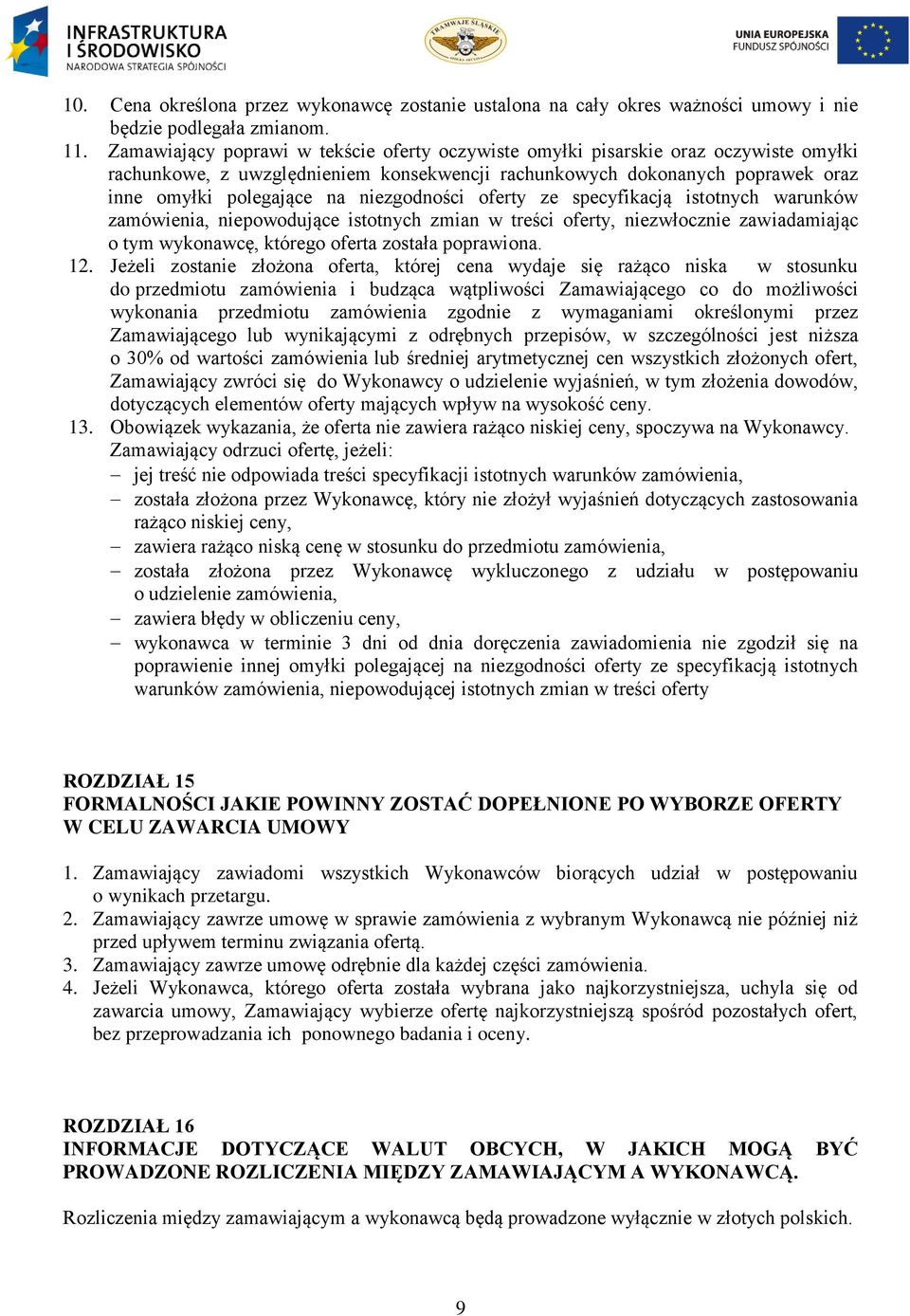 niezgodności oferty ze specyfikacją istotnych warunków zamówienia, niepowodujące istotnych zmian w treści oferty, niezwłocznie zawiadamiając o tym wykonawcę, którego oferta została poprawiona. 12.