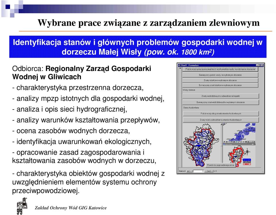 analiza i opis sieci hydrograficznej, - analizy warunków kształtowania przepływów, - ocena zasobów wodnych dorzecza, - identyfikacja uwarunkowań ekologicznych, -