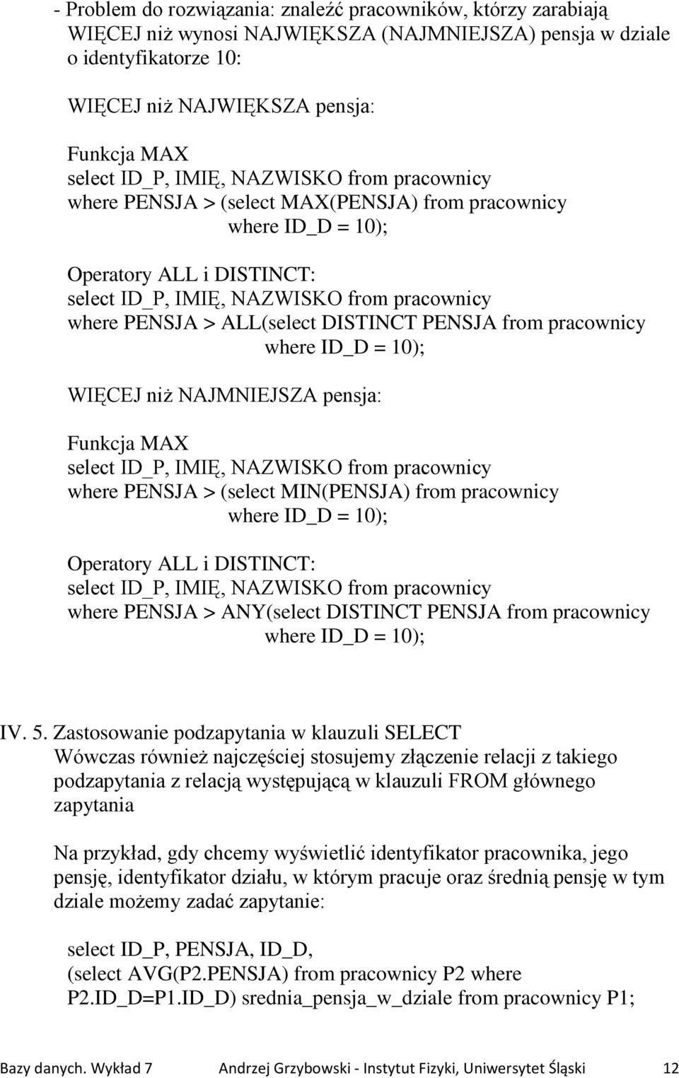 DISTINCT PENSJA from pracownicy where ID_D = 10); WIĘCEJ niż NAJMNIEJSZA pensja: Funkcja MAX select ID_P, IMIĘ, NAZWISKO from pracownicy where PENSJA > (select MIN(PENSJA) from pracownicy where ID_D