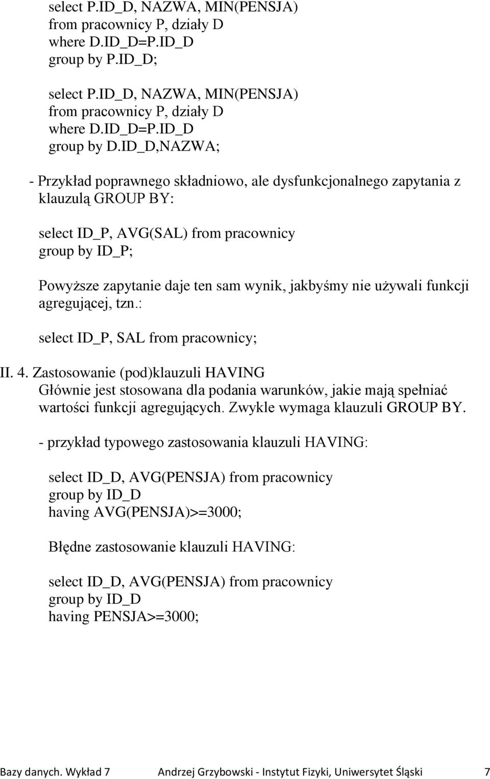 nie używali funkcji agregującej, tzn.: select ID_P, SAL from pracownicy; II. 4.