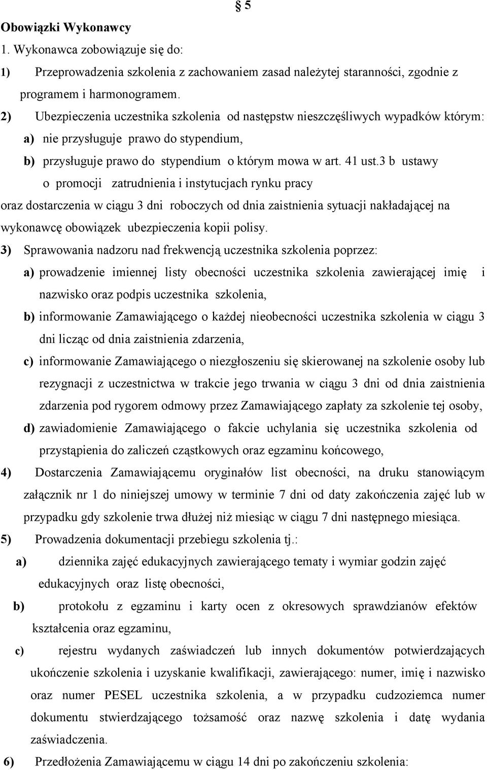 3 b ustawy o promocji zatrudnienia i instytucjach rynku pracy oraz dostarczenia w ciągu 3 dni roboczych od dnia zaistnienia sytuacji nakładającej na wykonawcę obowiązek ubezpieczenia kopii polisy.