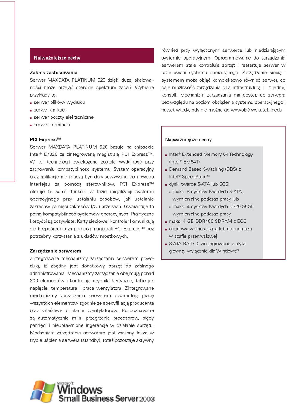 Oprogramowanie do zarz¹dzania serwerem stale kontroluje sprzêt i restartuje serwer w razie awarii systemu operacyjnego.