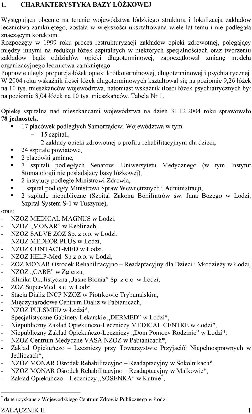 Rozpoczęty w 1999 roku proces restrukturyzacji zakładów opieki zdrowotnej, polegający między innymi na redukcji szpitalnych w niektórych specjalnościach oraz tworzeniu zakładów bądź oddziałów opieki