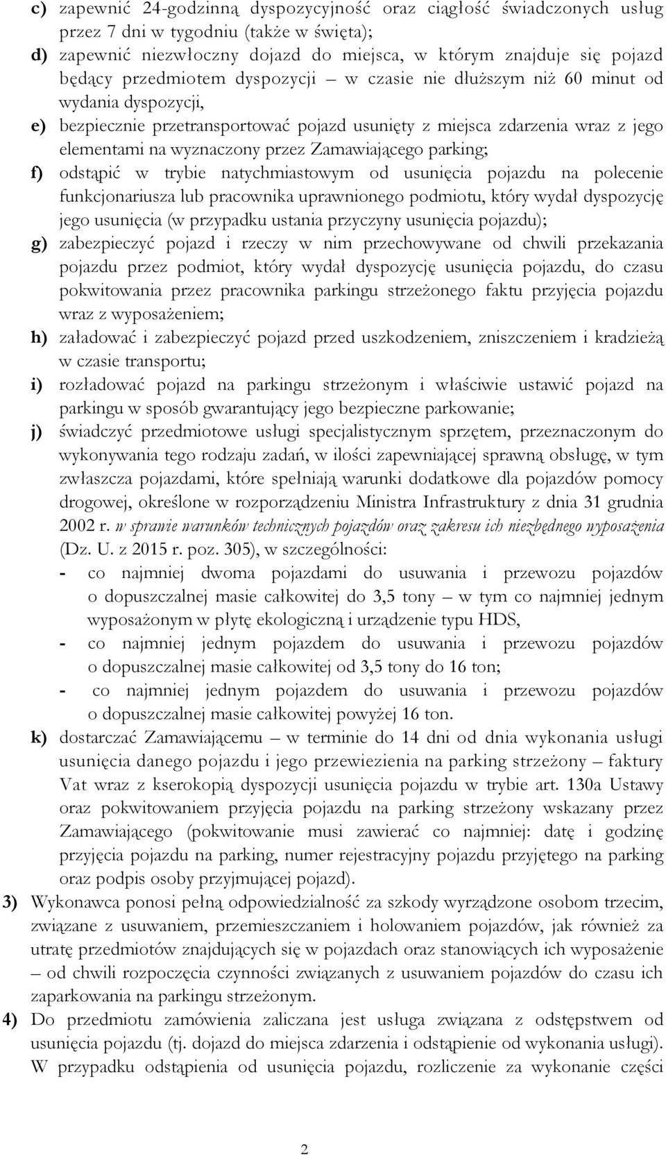 Zamawiającego parking; f) odstąpić w trybie natychmiastowym od usunięcia pojazdu na polecenie funkcjonariusza lub pracownika uprawnionego podmiotu, który wydał dyspozycję jego usunięcia (w przypadku