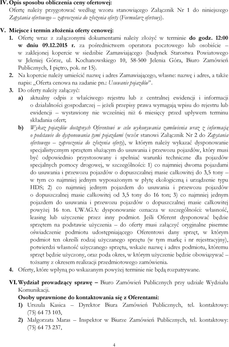 za pośrednictwem operatora pocztowego lub osobiście w zaklejonej kopercie w siedzibie Zamawiającego (budynek Starostwa Powiatowego w Jeleniej Górze, ul.