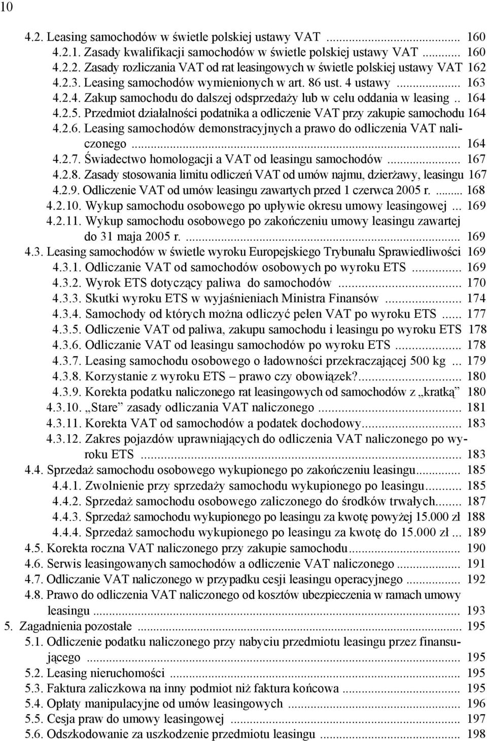 Przedmiot działalności podatnika a odliczenie VAT przy zakupie samochodu 164 4.2.6. Leasing samochodów demonstracyjnych a prawo do odliczenia VAT naliczonego... 164 4.2.7.