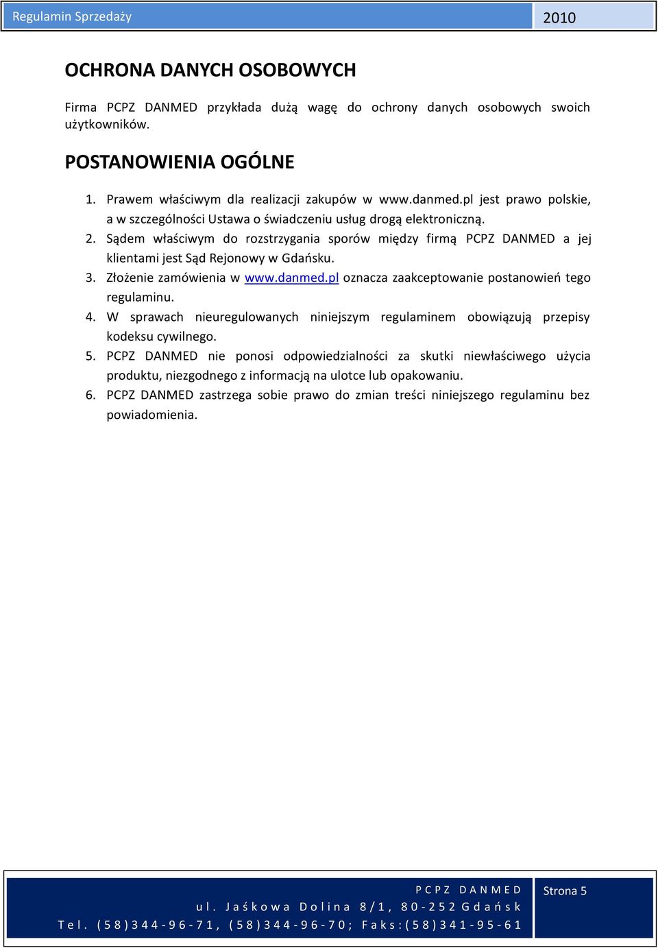 Sądem właściwym do rozstrzygania sporów między firmą PCPZ DANMED a jej klientami jest Sąd Rejonowy w Gdańsku. 3. Złożenie zamówienia w www.danmed.pl oznacza zaakceptowanie postanowień tego regulaminu.