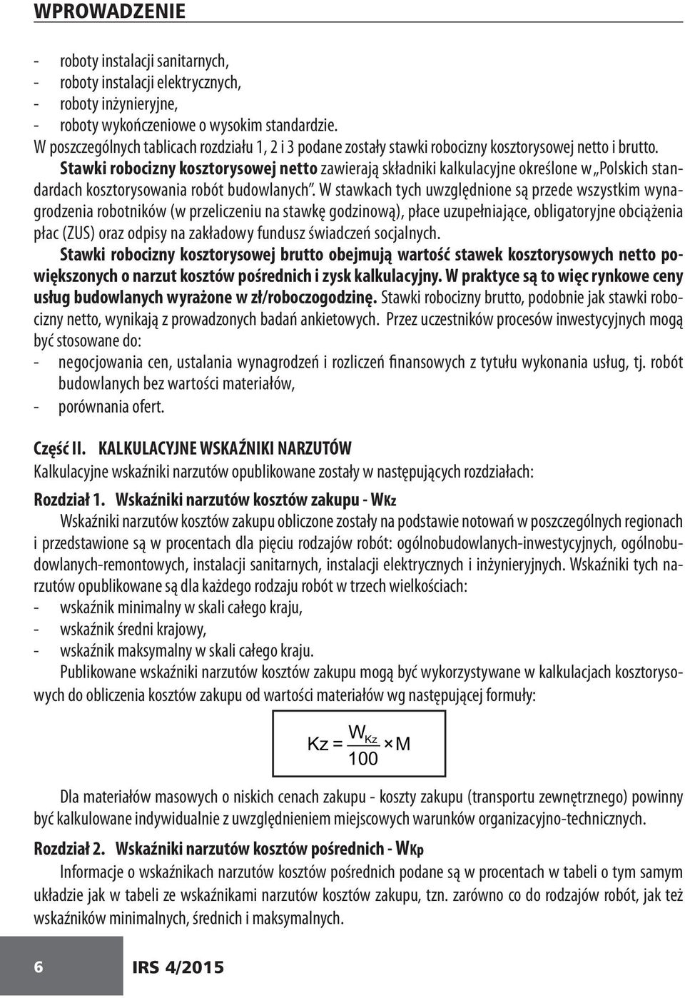 Stawki robocizny kosztorysowej netto zawierają składniki kalkulacyjne określone w Polskich standardach kosztorysowania robót budowlanych.